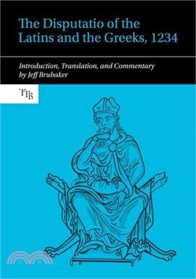 The Disputatio of the Latins and the Greeks, 1234: Introduction, Translation, and Commentary