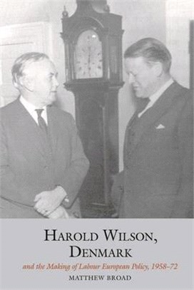 Harold Wilson, Denmark and the Making of Labour European Policy, 1958-72