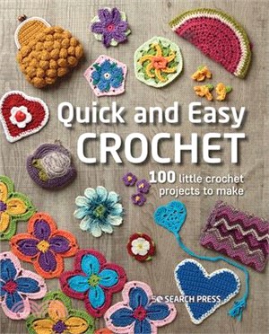 Quick and Easy Crochet: 100 Little Crochet Projects to Make