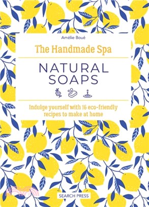 The Handmade Spa: Natural Soaps：Indulge Yourself with 16 ECO-Friendly Recipes to Make at Home