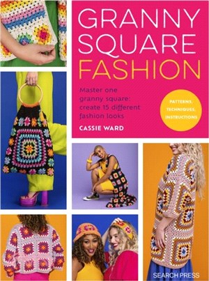 Granny Square Fashion：Master One Granny Square, Create 15 Different Fashion Looks