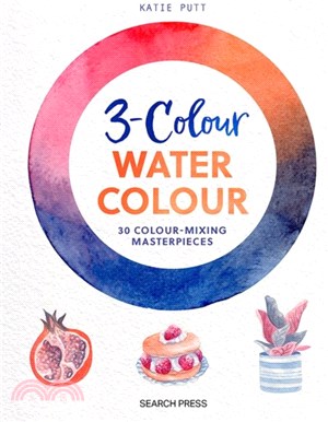 3-Colour Watercolour：30 Colour-Mixing Masterpieces