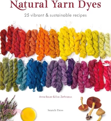 Natural Yarn Dyes：25 Vibrant & Sustainable Recipes