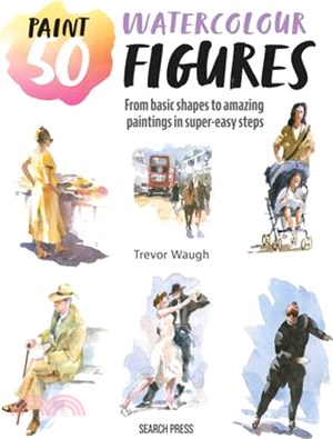 Paint 50: Watercolour Figures: From Basic Shapes to Amazing Paintings in Super-Easy Steps