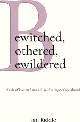 Bewitched, Bothered, Bewildered: A tale of love and anguish, with a tinge of the absurd