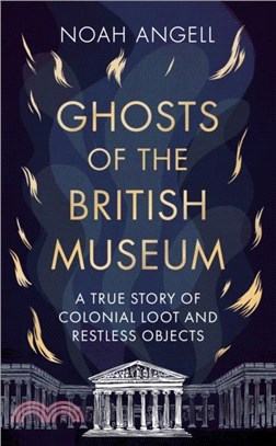 Ghosts of the British Museum：A True Story of Colonial Loot and Restless Objects