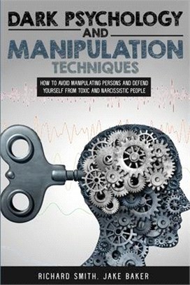 Dark Psychology and Manipulation Techniques: How to Avoid Manipulating Persons and Defend Yourself from Toxic and Narcissistic People