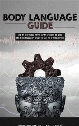 Body Language Guide: How to Stay Three Steps Ahead of Liars, at Work and in Relationships, Using the Art of Reading People