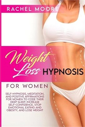 Weight Loss Hypnosis For Women: Self-Hypnosis, Meditation, and Positive Affirmations for Women to Code Their Deep Sleep, Increase Self-Confidence, Sto