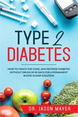 Type 2 Diabetes: How to Crack the Code, and Reverse Diabetes without Drugs in 30 Days for a Permanent Blood Sugar Solution