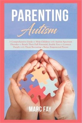 Parenting Autism: A Comprehensive Guide to Help Children with Autism Spectrum Disorder to Reach Their Full Potential, Enable You to Conn