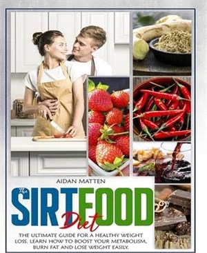 The Sirtfood Diet: The Ultimate Guide for a Healthy Weight Loss. Learn How to Boost Your Metabolism, Burn Fat and Lose Weight Easily