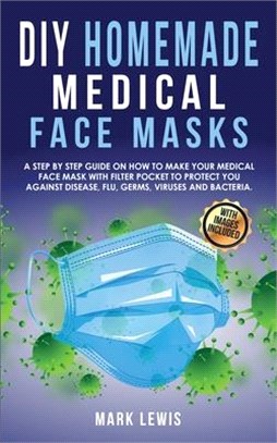 DIY Homemade Medical Face Mask: A Step by Step Guide on How to Make Your Medical Face Mask With Filter Pocket to Protect you Against Disease, Flu, Ger