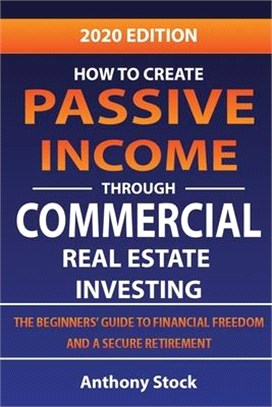 How to Create Passive Income through Commercial Real Estate Investing: A Beginners' Guide to Financial Freedom and a Secure Retirement
