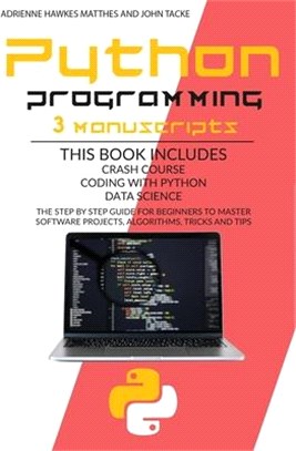 Python Programming: 3 Manuscripts Crash Course Coding with Python Data Science. the Step by Step Guide for Beginners to Master Software Pr