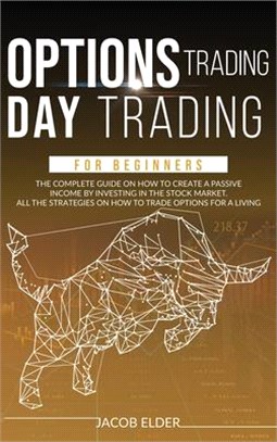 options trading day trading for beginners: The Complete Guide on How to Create a Passive Income by Investing in the Stock Market. All the Strategies o