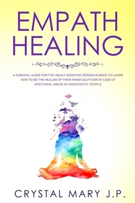 Empath Healing: A Survival Guide for the Highly Sensitive Person in Need to Learn How to Be the Healer of Their Inner-Self Even in Cas