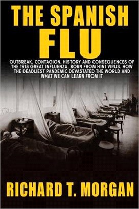 The Spanish Flu: Outbreak, Contagion, History and Consequences of the 1918 Great Influenza, born from H1N1 Virus. How The Deadliest Pan