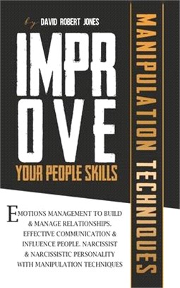 Improve Your People Skills: Emotions Management to Build Manage Relationships. Effective Communication, Influence People. Narcissist and Narcissis