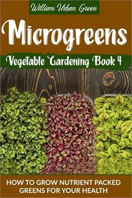 Microgreens: How To Grow Nutrient Nutrient-Packed Greens For Your Health