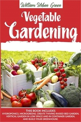 Vegetable Gardening: This Book Includes: Hydroponics, Microgreens, Create Thriving Raised Bed Garden, Vertical in low Space and in Containe