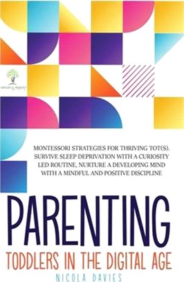 Parenting Toddlers in the Digital Age: Montessori Strategies for Thriving ToT(s). Survive Sleep Deprivation with a Curiosity Led Routine, Nurture a De