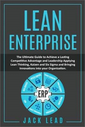 Lean Enterprise: The Ultimate Guide To Achieve Leadership And A Lasting Competitive Advantage, By Applying Lean Thinking, Kaizen And Si