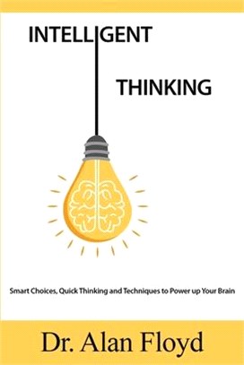 Intelligent Thinking: Smart Choices, Quick Thinking and Techniques to Power up Your Brain