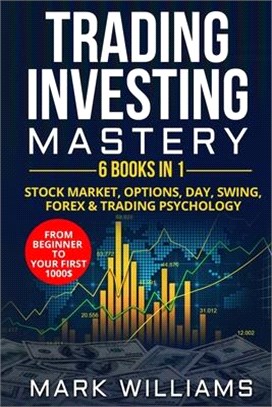 Trading investing mastery: 6 books in 1: stock market, options, day, swing, forex & trading psychology. From beginner to your first 1000$ profit