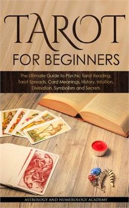 Tarot for Beginners: The Ultimate Guide to Psychic Tarot Reading, Tarot Spreads, Card Meanings, History, Intuition, Divination, Symbolism a