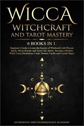 Wicca Witchcraft and Tarot Mastery: 6 Books in 1: Beginner's Guide to Learn the Secrets of Witchcraft with Wiccan Spells, Moon Rituals, and Tools Like