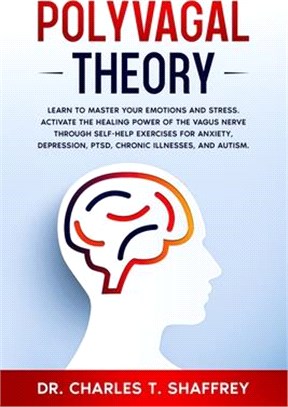 Polyvagal Theory: Learn to Manage Your Emotions and Stress. Activate the Healing Power of the Vagus Nerve Through Self-Help Exercises fo