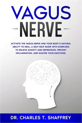 Vagus Nerve: Activate the Vagus Nerve and Your Body's Natural Ability to Heal. A Self-Help Guide With Exercises to Relieve Anxiety