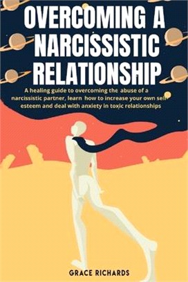 Overcoming a Narcissistic Relationship: A Healing Guide To Overcoming The Abuse of A Narcissistic Partner, Learn How To Increase Your Own Self Esteem