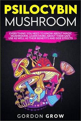 Psilocybin Mushroom: Everything You Need to Know About Magic Mushrooms. Learn More About Their Safe Use as Well as Their Benefits and Side