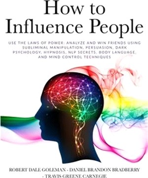 How to Influence People: Use the Laws of Power: Analyze and Win Friends Using Subliminal Manipulation, Persuasion, Dark Psychology, Hypnosis, N