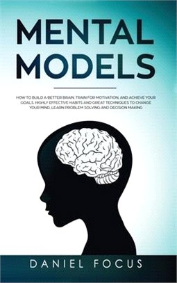 Mental Models: How to Build a Better Brain, Train for Motivation, and Achieve your Goals. Highly Effective Habits and Great Technique