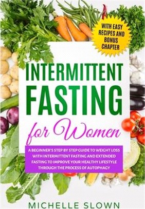 Intermittent Fasting for Women: A Beginner's Step by Step Guide to Weight Loss with Intermittent Fasting and Extended Fasting to Improve Your Healthy