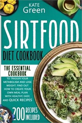 Sirtfood Diet Cookbook: The Essential Cookbook to Trigger Your Metabolism and Lose Weight. Find Out How to Create Your Own Meal Plan With Heal
