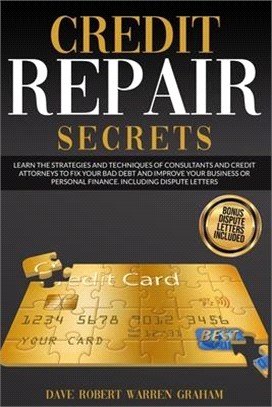 Credit Repair Secrets: Learn the Strategies and Techniques of Consultants and Credit Attoneys to Fix Your Bad Debt and Improve Your Business