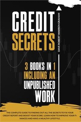 Credit Secrets: The Complete Guide To Finding Out All the Secrets To Fix Your Credit Report and Boost Your Score. Learn How To Improve