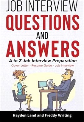 Job Interview Questions and Answers: A to Z Job Interview Preparation - Cover Letter - Resume Guide - Job Interview (Job Interview Strategy, Interview