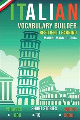 Italian Vocabulary Builder: Resilient Learning Method (over 5000 words, over 1000 Phrases, 10 Italian Short Stories). A new Italian Phrasebook to