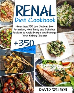 Renal Diet Cookbook: More Than 350 Low Sodium, Low Potassium, Most Tasty and Delicious Receipts to Avoid Dialysis and Manage Your Kidney Di