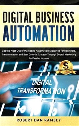 Digital Business Automation: Get the Most Out of Marketing Automation Explained for Beginners. Transformation and Best Growth Strategy Through Digi