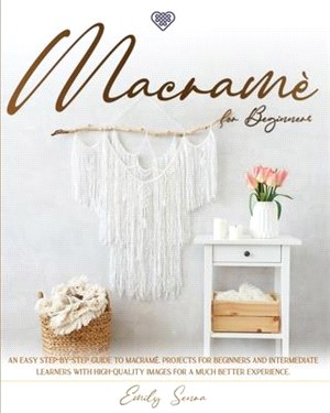 Macramè For Beginners: An Easy Step-By-Step Guide to Macramé. Projects for Beginners and Intermediate Learners with High-Quality Images for a