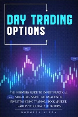Day Trading Options: The Beginners Guide To Expert Practical Strategies. Simple Information On Investing, Swing Trading, Stock Market, Trad