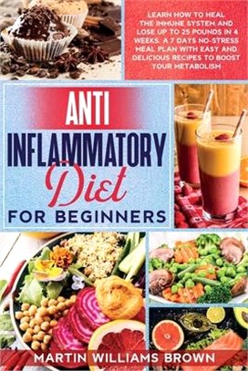 Anti inflammatory diet for beginners: Learn how to heal the immune system and lose up to 25 pounds in 4 weeks. A 7 days no-stress meal plan with easy