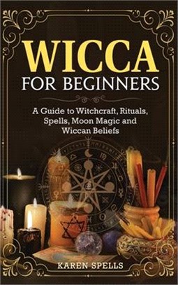 Wicca for Beginners: A Guide to Witchcraft, Rituals, Spells, Moon Magic and Wiccan Beliefs