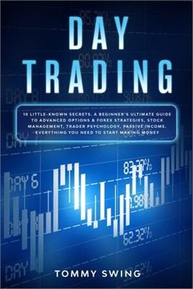 Day Trading: 10 Little-Known Secrets. A Beginner's Ultimate Guide to Advanced Options and Forex Strategies, Stock Management, Trade
